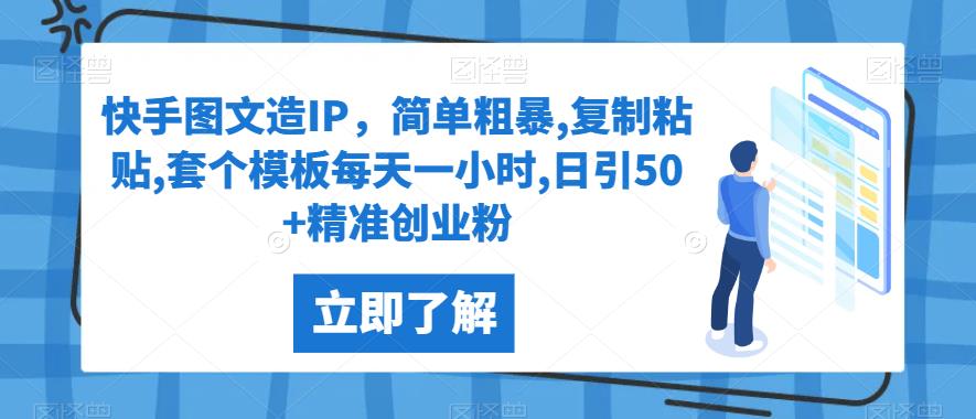 快手图文造IP，简单粗暴,复制粘贴,套个模板每天一小时,日引50+精准创业粉【揭秘】网赚项目-副业赚钱-互联网创业-资源整合AIAI创业网赚